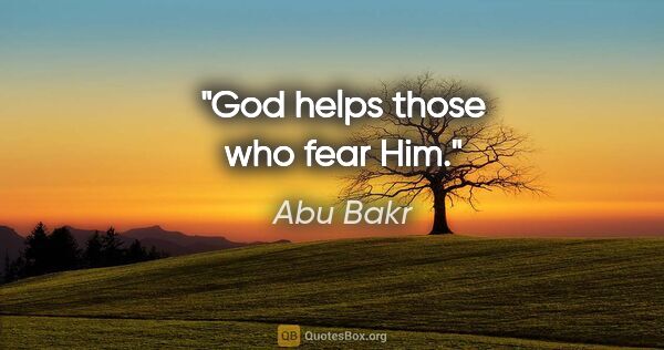 Abu Bakr quote: "God helps those who fear Him."