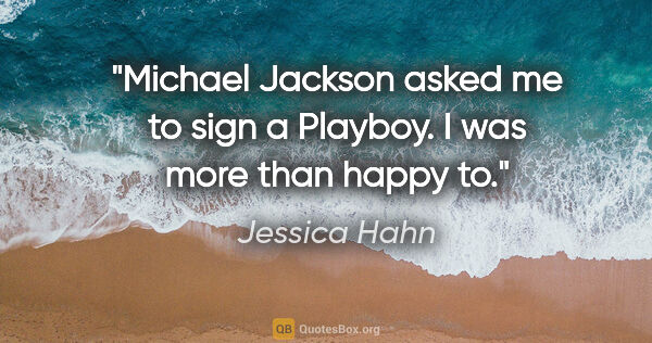 Jessica Hahn quote: "Michael Jackson asked me to sign a Playboy. I was more than..."