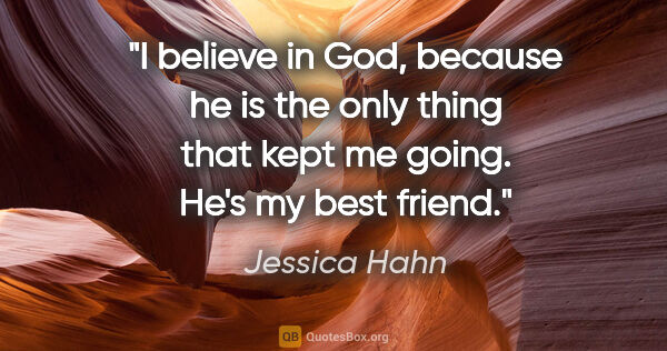 Jessica Hahn quote: "I believe in God, because he is the only thing that kept me..."