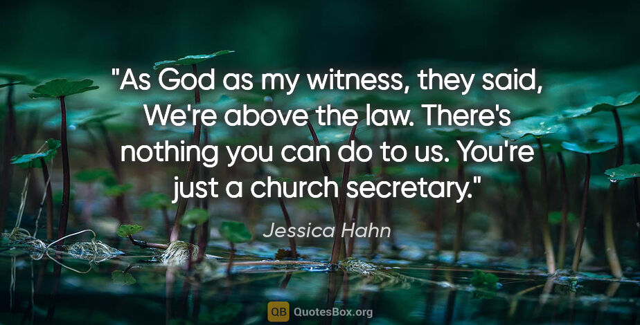 Jessica Hahn quote: "As God as my witness, they said, We're above the law. There's..."