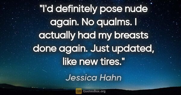 Jessica Hahn quote: "I'd definitely pose nude again. No qualms. I actually had my..."