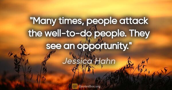 Jessica Hahn quote: "Many times, people attack the well-to-do people. They see an..."
