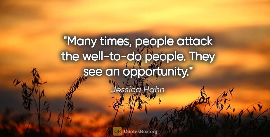 Jessica Hahn quote: "Many times, people attack the well-to-do people. They see an..."