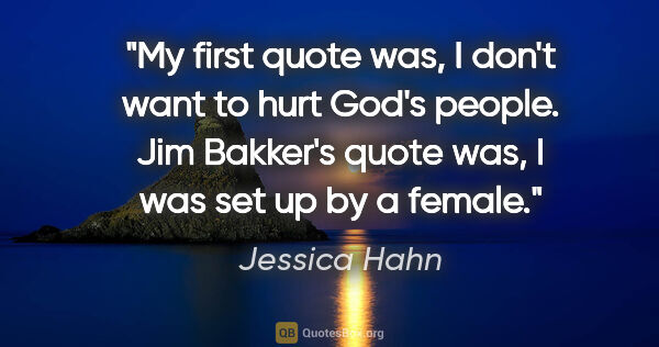 Jessica Hahn quote: "My first quote was, I don't want to hurt God's people. Jim..."