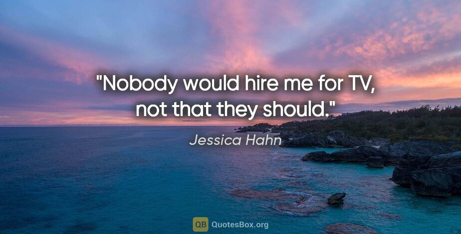 Jessica Hahn quote: "Nobody would hire me for TV, not that they should."