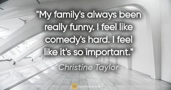 Christine Taylor quote: "My family's always been really funny. I feel like comedy's..."