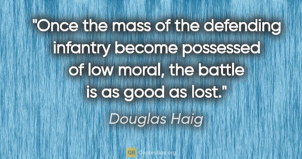 Douglas Haig quote: "Once the mass of the defending infantry become possessed of..."