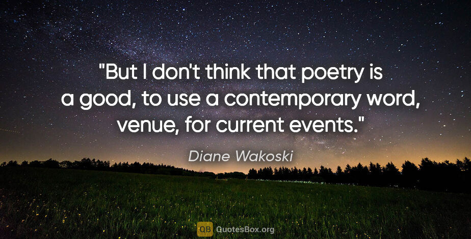 Diane Wakoski quote: "But I don't think that poetry is a good, to use a contemporary..."