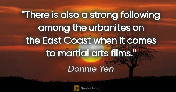 Donnie Yen quote: "There is also a strong following among the urbanites on the..."