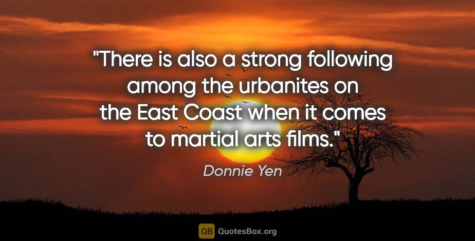 Donnie Yen quote: "There is also a strong following among the urbanites on the..."