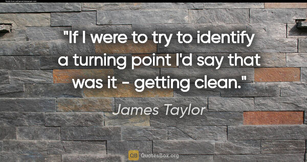 James Taylor quote: "If I were to try to identify a turning point I'd say that was..."