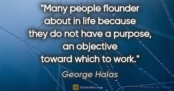 George Halas quote: "Many people flounder about in life because they do not have a..."