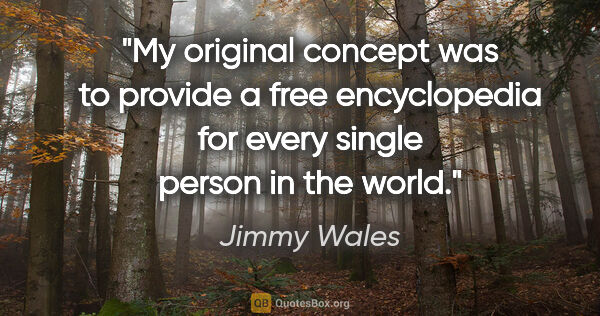 Jimmy Wales quote: "My original concept was to provide a free encyclopedia for..."