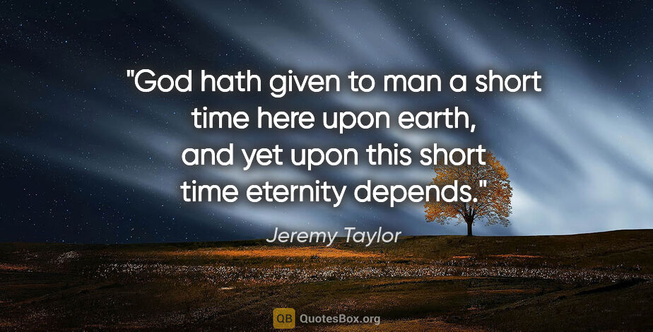 Jeremy Taylor quote: "God hath given to man a short time here upon earth, and yet..."