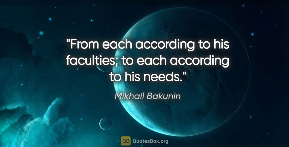 Mikhail Bakunin quote: "From each according to his faculties; to each according to his..."