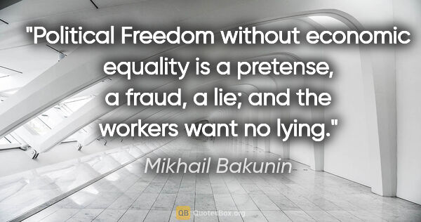 Mikhail Bakunin quote: "Political Freedom without economic equality is a pretense, a..."