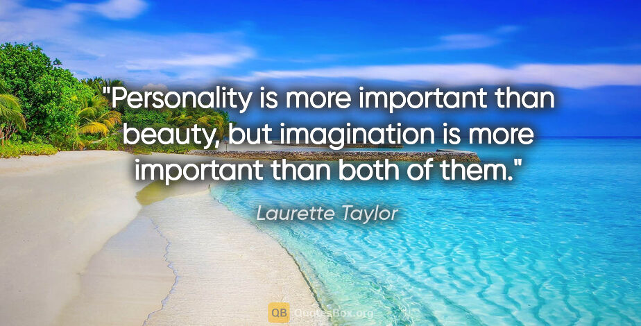 Laurette Taylor quote: "Personality is more important than beauty, but imagination is..."