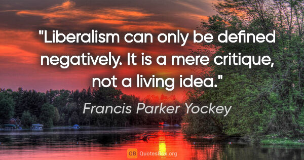 Francis Parker Yockey quote: "Liberalism can only be defined negatively. It is a mere..."