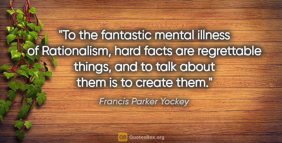 Francis Parker Yockey quote: "To the fantastic mental illness of Rationalism, hard facts are..."