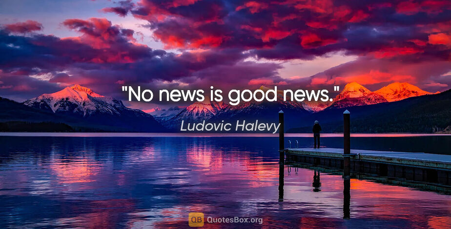 Ludovic Halevy quote: "No news is good news."