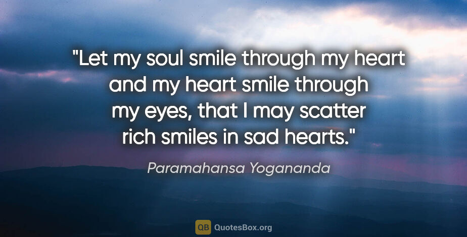 Paramahansa Yogananda quote: "Let my soul smile through my heart and my heart smile through..."