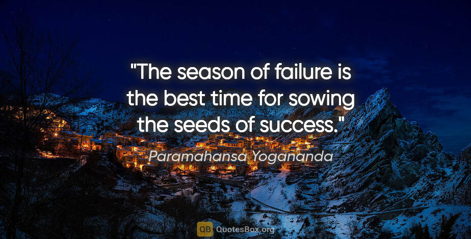 Paramahansa Yogananda quote: "The season of failure is the best time for sowing the seeds of..."