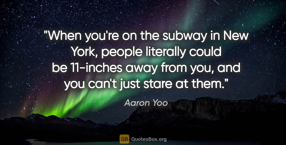 Aaron Yoo quote: "When you're on the subway in New York, people literally could..."