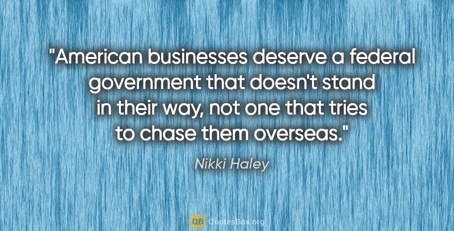 Nikki Haley quote: "American businesses deserve a federal government that doesn't..."