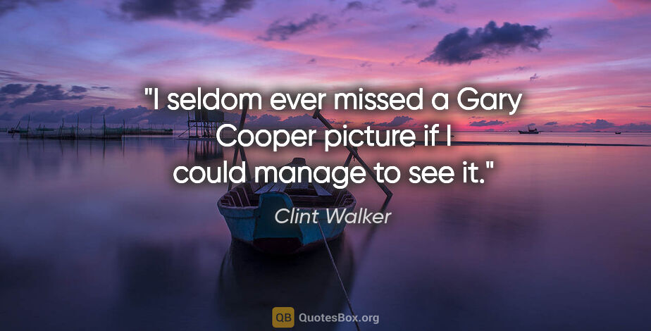 Clint Walker quote: "I seldom ever missed a Gary Cooper picture if I could manage..."