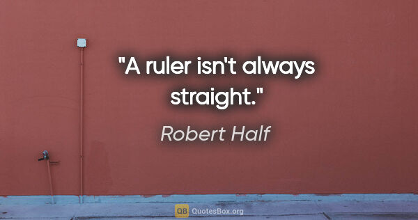 Robert Half quote: "A ruler isn't always straight."