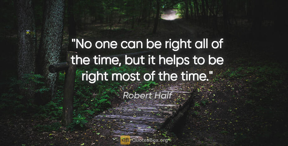 Robert Half quote: "No one can be right all of the time, but it helps to be right..."