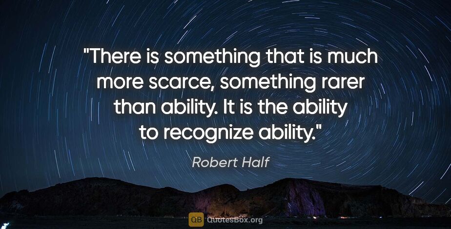 Robert Half quote: "There is something that is much more scarce, something rarer..."