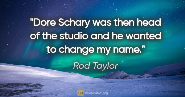 Rod Taylor quote: "Dore Schary was then head of the studio and he wanted to..."
