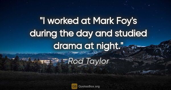 Rod Taylor quote: "I worked at Mark Foy's during the day and studied drama at night."