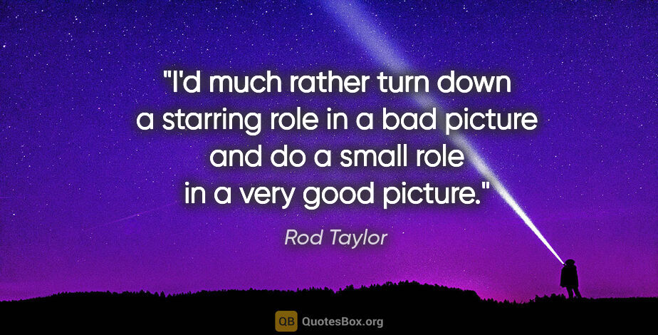 Rod Taylor quote: "I'd much rather turn down a starring role in a bad picture and..."
