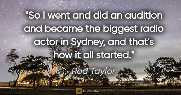 Rod Taylor quote: "So I went and did an audition and became the biggest radio..."