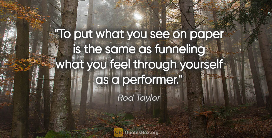 Rod Taylor quote: "To put what you see on paper is the same as funneling what you..."