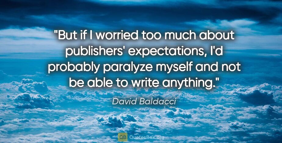 David Baldacci quote: "But if I worried too much about publishers' expectations, I'd..."