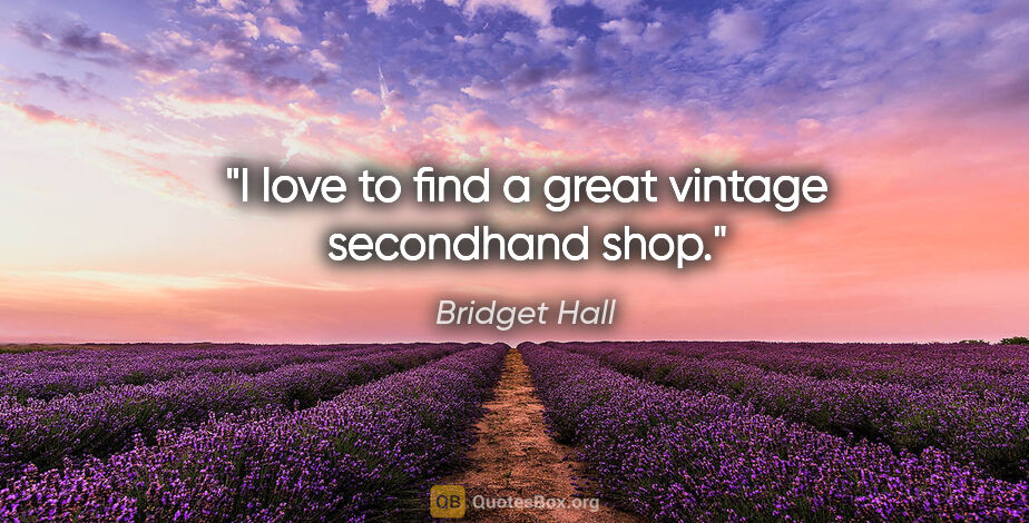 Bridget Hall quote: "I love to find a great vintage secondhand shop."
