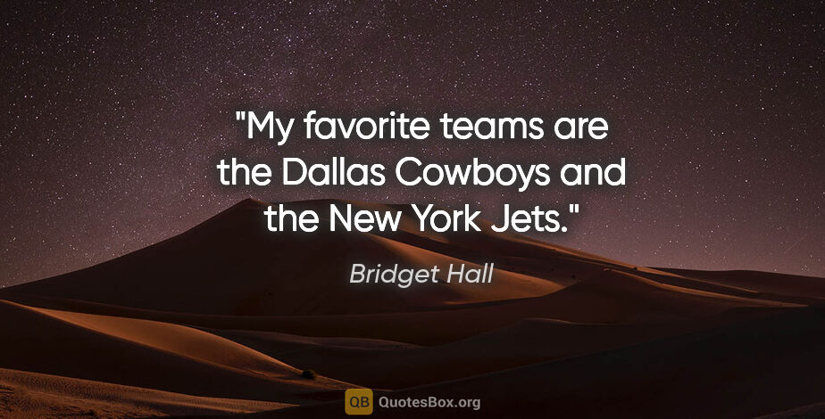 Bridget Hall quote: "My favorite teams are the Dallas Cowboys and the New York Jets."
