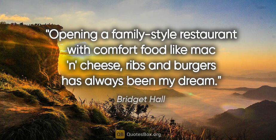 Bridget Hall quote: "Opening a family-style restaurant with comfort food like mac..."