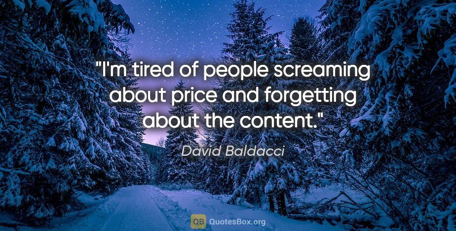David Baldacci quote: "I'm tired of people screaming about price and forgetting about..."
