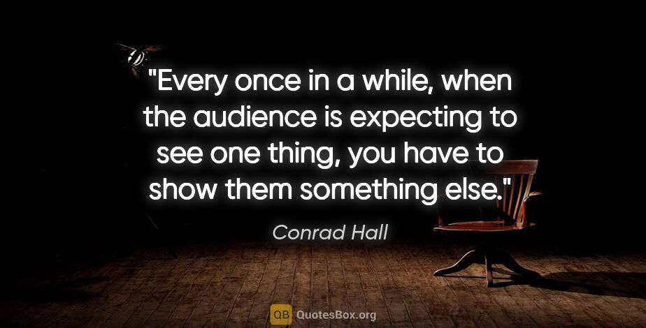 Conrad Hall quote: "Every once in a while, when the audience is expecting to see..."