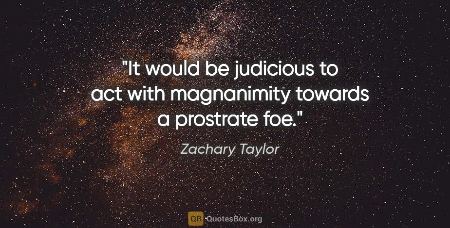 Zachary Taylor quote: "It would be judicious to act with magnanimity towards a..."