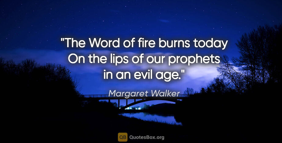 Margaret Walker quote: "The Word of fire burns today On the lips of our prophets in an..."