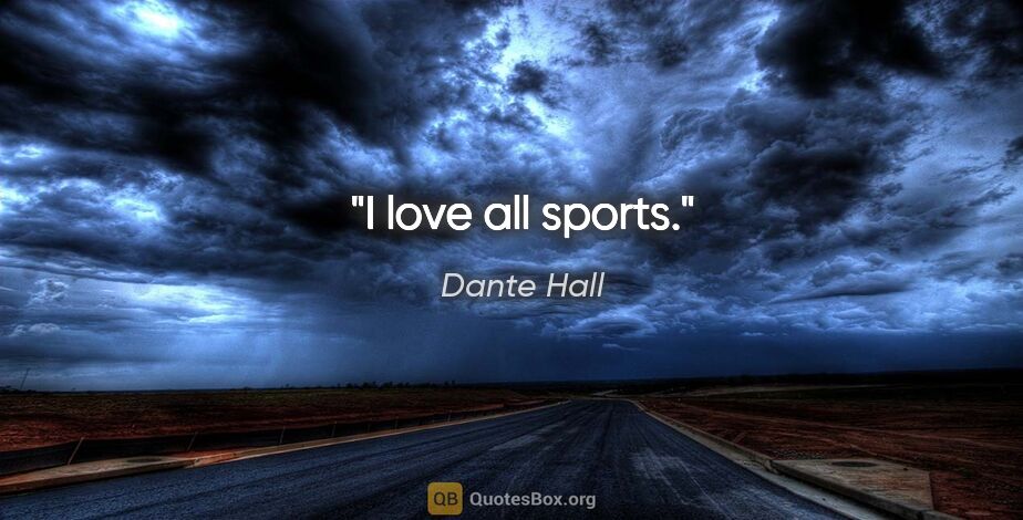 Dante Hall quote: "I love all sports."