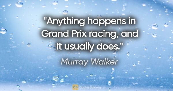 Murray Walker quote: "Anything happens in Grand Prix racing, and it usually does."