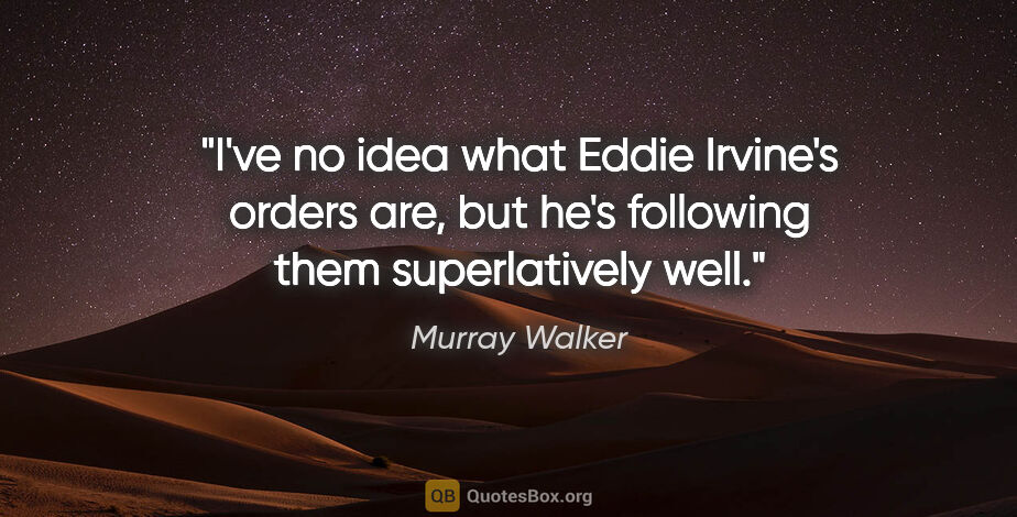 Murray Walker quote: "I've no idea what Eddie Irvine's orders are, but he's..."