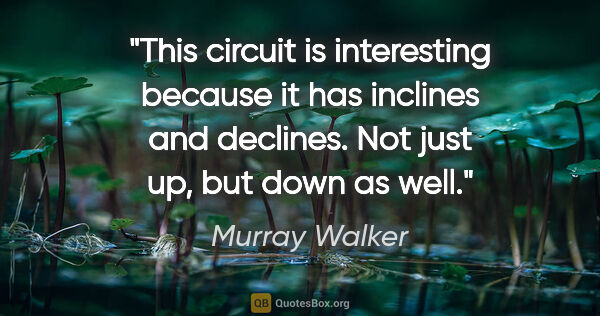Murray Walker quote: "This circuit is interesting because it has inclines and..."