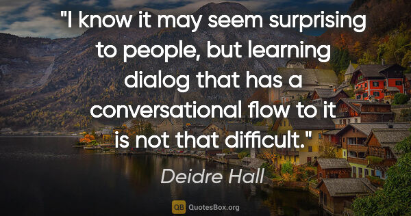 Deidre Hall quote: "I know it may seem surprising to people, but learning dialog..."